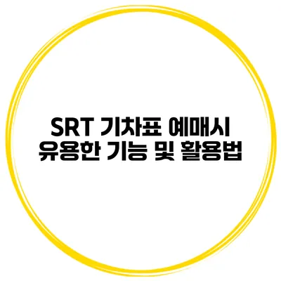 SRT 기차표 예매시 유용한 기능 및 활용법