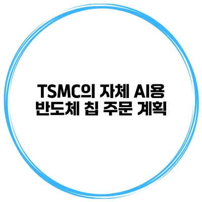 TSMC의 자체 AI용 반도체 칩 주문 계획