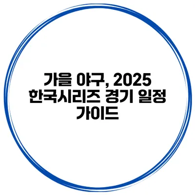 가을 야구, 2025 한국시리즈 경기 일정 가이드