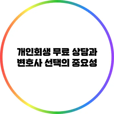 개인회생 무료 상담과 변호사 선택의 중요성