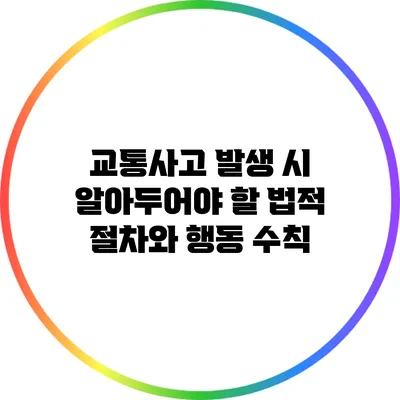 교통사고 발생 시 알아두어야 할 법적 절차와 행동 수칙