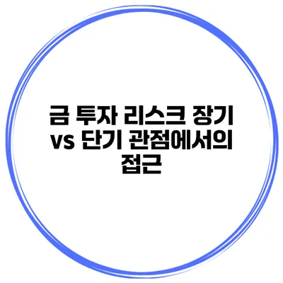 금 투자 리스크 장기 vs 단기 관점에서의 접근