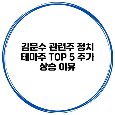 김문수 관련주 정치 테마주 TOP 5 주가 상승 이유