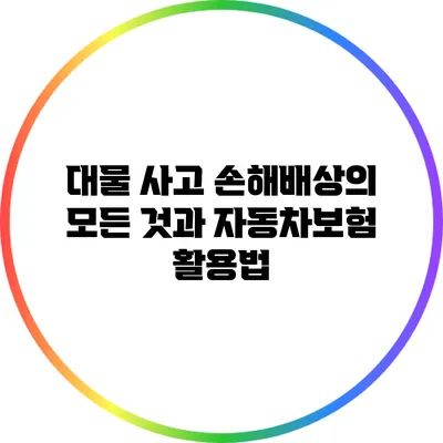 대물 사고 손해배상의 모든 것과 자동차보험 활용법