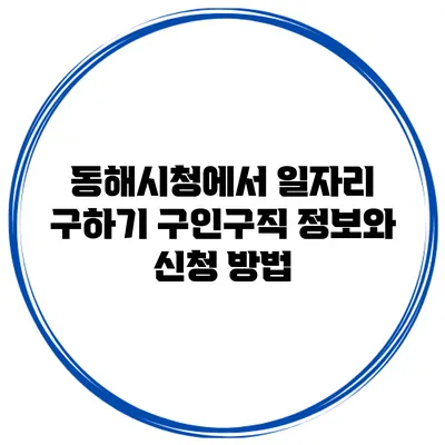 동해시청에서 일자리 구하기: 구인구직 정보와 신청 방법