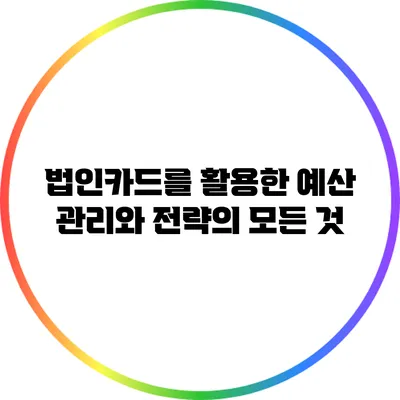 법인카드를 활용한 예산 관리와 전략의 모든 것