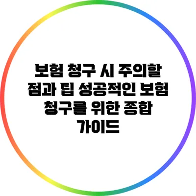 보험 청구 시 주의할 점과 팁: 성공적인 보험 청구를 위한 종합 가이드