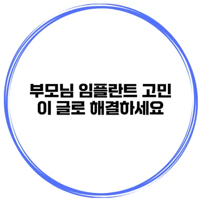 부모님 임플란트 고민? 이 글로 해결하세요