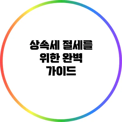 상속세 절세를 위한 완벽 가이드