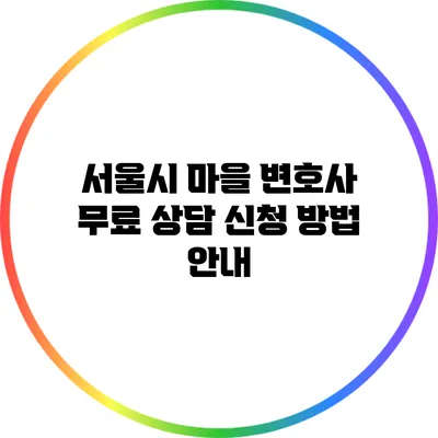 서울시 마을 변호사 무료 상담 신청 방법 안내