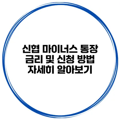 신협 마이너스 통장 금리 및 신청 방법 자세히 알아보기