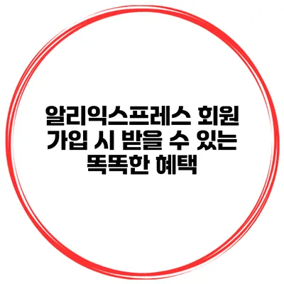 알리익스프레스 회원 가입 시 받을 수 있는 똑똑한 혜택