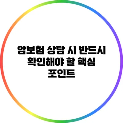 암보험 상담 시 반드시 확인해야 할 핵심 포인트