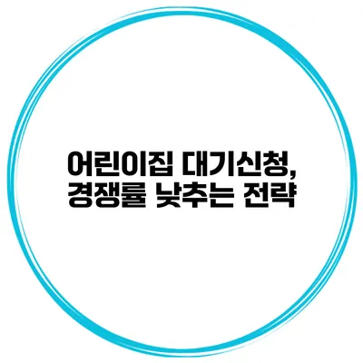 어린이집 대기신청, 경쟁률 낮추는 전략