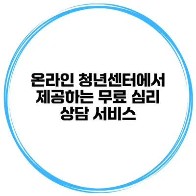 온라인 청년센터에서 제공하는 무료 심리 상담 서비스