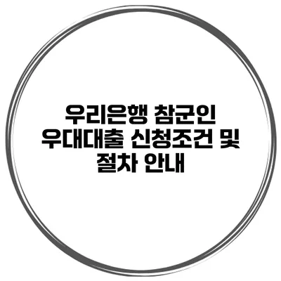 우리은행 참군인 우대대출 신청조건 및 절차 안내