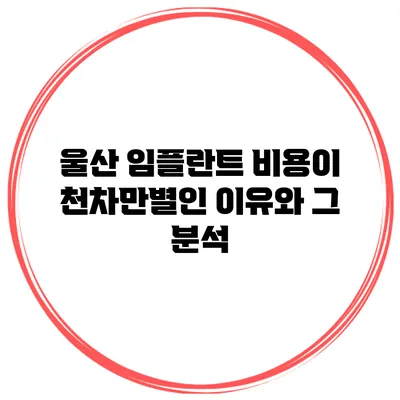 울산 임플란트 비용이 천차만별인 이유와 그 분석