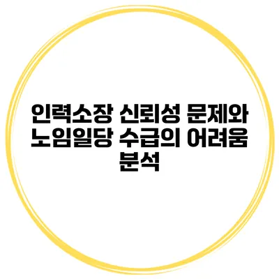 인력소장 신뢰성 문제와 노임일당 수급의 어려움 분석