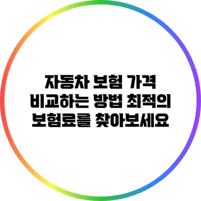 자동차 보험 가격 비교하는 방법: 최적의 보험료를 찾아보세요