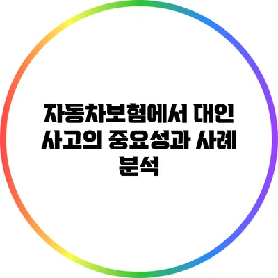 자동차보험에서 대인 사고의 중요성과 사례 분석