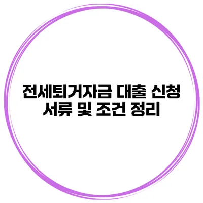 전세퇴거자금 대출 신청 서류 및 조건 정리