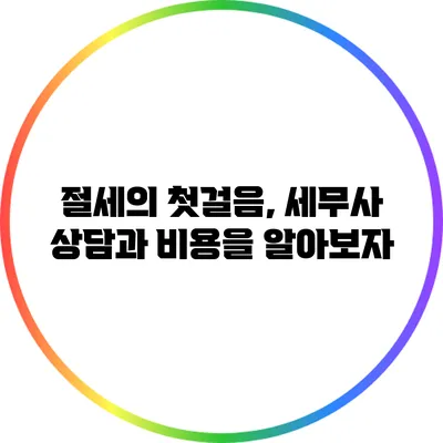 절세의 첫걸음, 세무사 상담과 비용을 알아보자