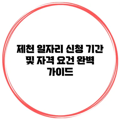 제천 일자리 신청 기간 및 자격 요건 완벽 가이드