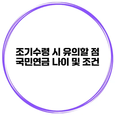 조기수령 시 유의할 점 국민연금 나이 및 조건