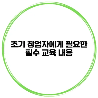 초기 창업자에게 필요한 필수 교육 내용