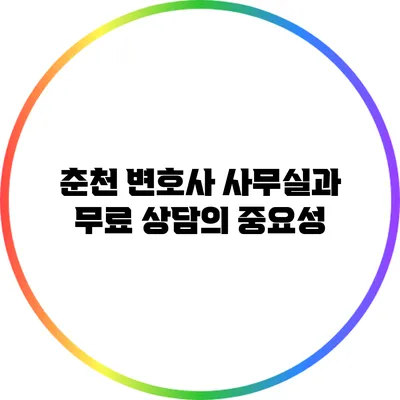 춘천 변호사 사무실과 무료 상담의 중요성