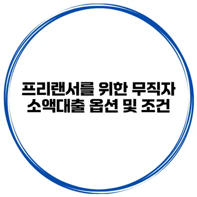 프리랜서를 위한 무직자 소액대출 옵션 및 조건