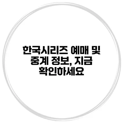 한국시리즈 예매 및 중계 정보, 지금 확인하세요
