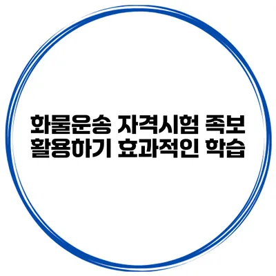 화물운송 자격시험 족보 활용하기 효과적인 학습