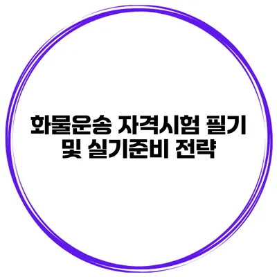화물운송 자격시험 필기 및 실기준비 전략