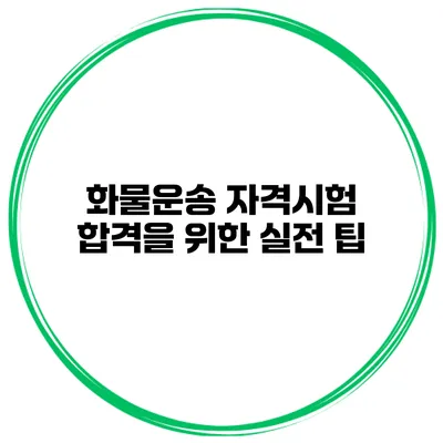 화물운송 자격시험 합격을 위한 실전 팁