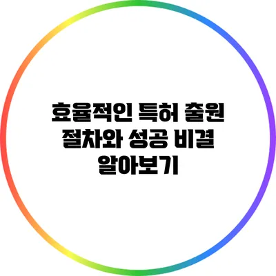 효율적인 특허 출원 절차와 성공 비결 알아보기