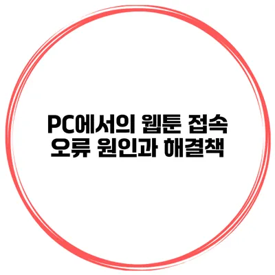 PC에서의 웹툰 접속 오류 원인과 해결책