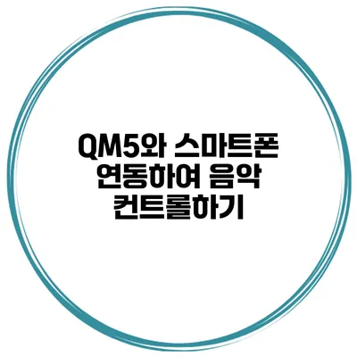 QM5와 스마트폰 연동하여 음악 컨트롤하기