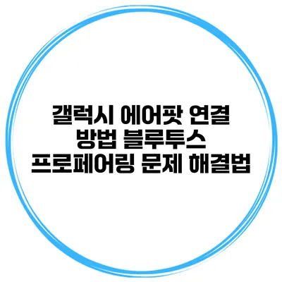 갤럭시 에어팟 연결 방법 블루투스 프로페어링 문제 해결법