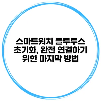 스마트워치 블루투스 초기화, 완전 연결하기 위한 마지막 방법