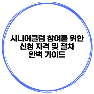 시니어클럽 참여를 위한 신청 자격 및 절차 완벽 가이드