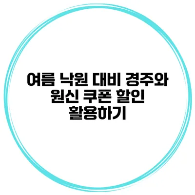 여름 낙원 대비 경주와 원신 쿠폰 할인 활용하기
