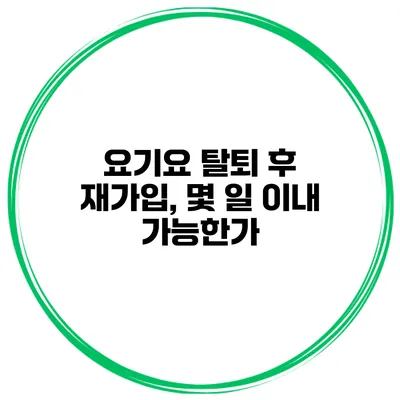 요기요 탈퇴 후 재가입, 몇 일 이내 가능한가?