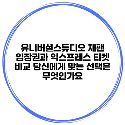 유니버셜스튜디오 재팬 입장권과 익스프레스 티켓 비교: 당신에게 맞는 선택은 무엇인가요?