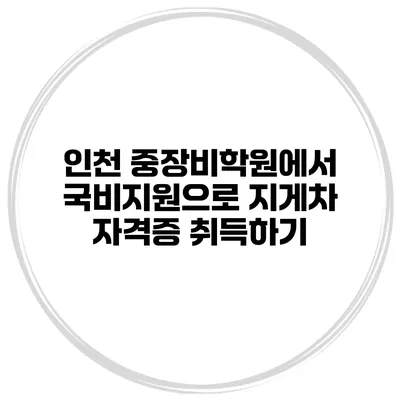 인천 중장비학원에서 국비지원으로 지게차 자격증 취득하기