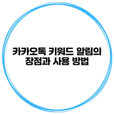 카카오톡 키워드 알림의 장점과 사용 방법