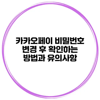 카카오페이 비밀번호 변경 후 확인하는 방법과 유의사항