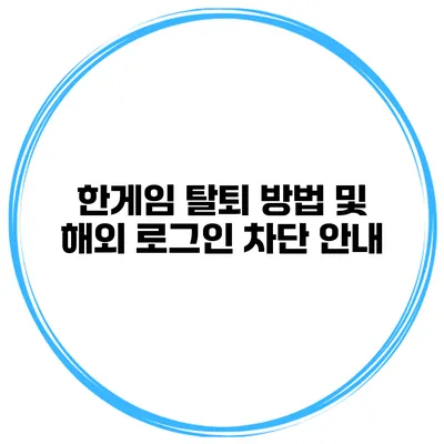 한게임 탈퇴 방법 및 해외 로그인 차단 안내